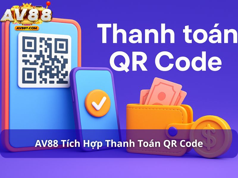 Hướng Dẫn Nạp và Rút Tiền AV88: Chi Tiết Các Bước Thực Hiện AV88 tích hợp phương thức thanh toán QR code