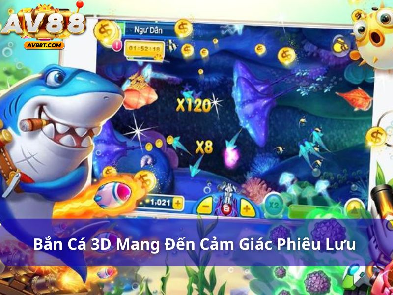 Bắn cá 3D mang đến cảm giác phiêu lưu