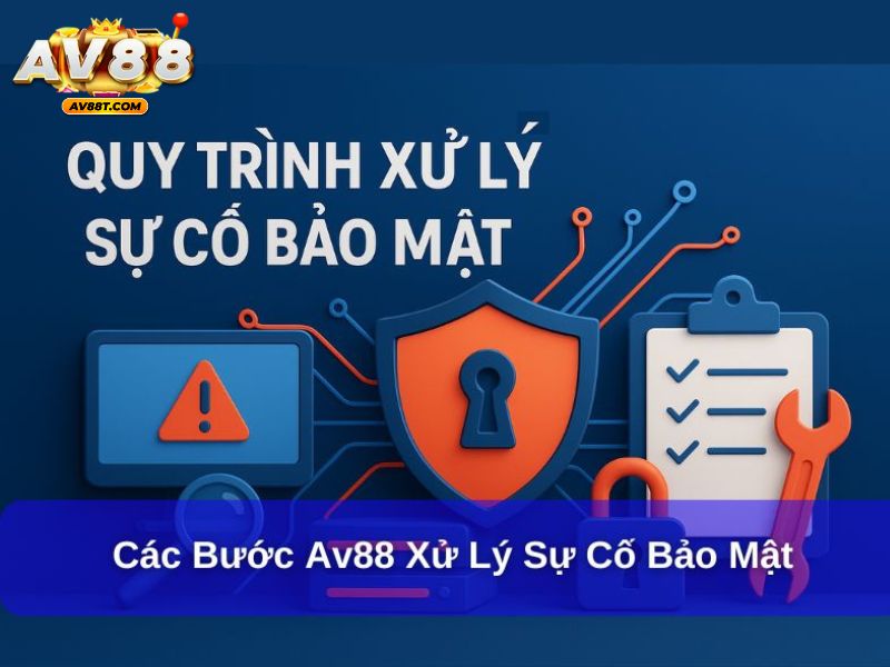 Các bước Av88 xử lý sự cố bảo mật