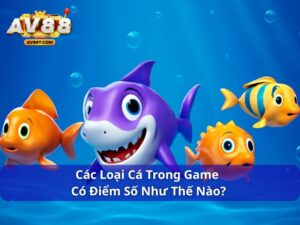 Các loại cá trong game bắn cá có điểm số như thế nào?