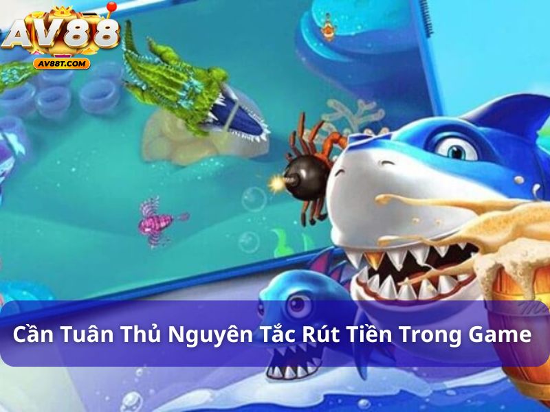 Người chơi cần tuân thủ các nguyên tắc rút tiền trong game bắn cá