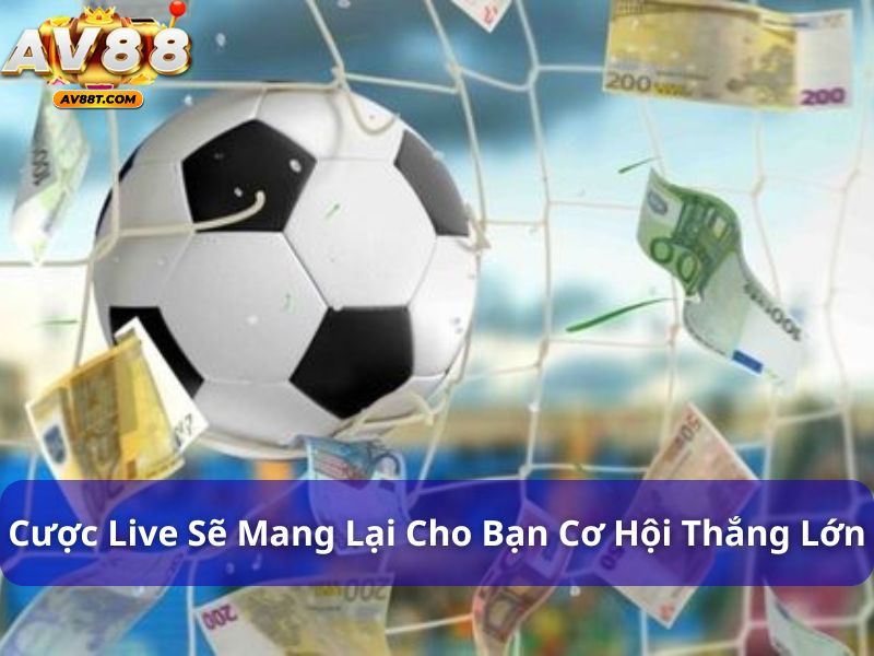 Cược live sẽ mang lại cho bạn cơ hội thắng lớn