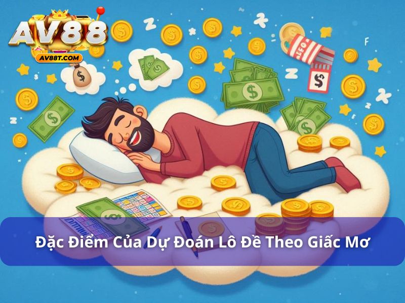 Dự Đoán Lô Đề Theo Giấc Mơ - Giải Mã Giấc Mơ Chuẩn 2025 Dự đoán lô đề theo giấc mơ có đặc điểm như thế nào?