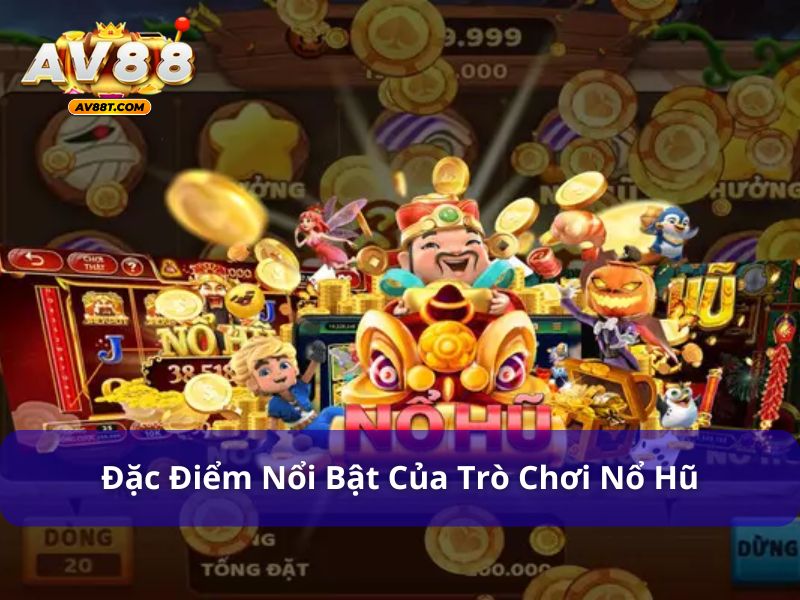 Những điểm nổi bật của game nổ hũ