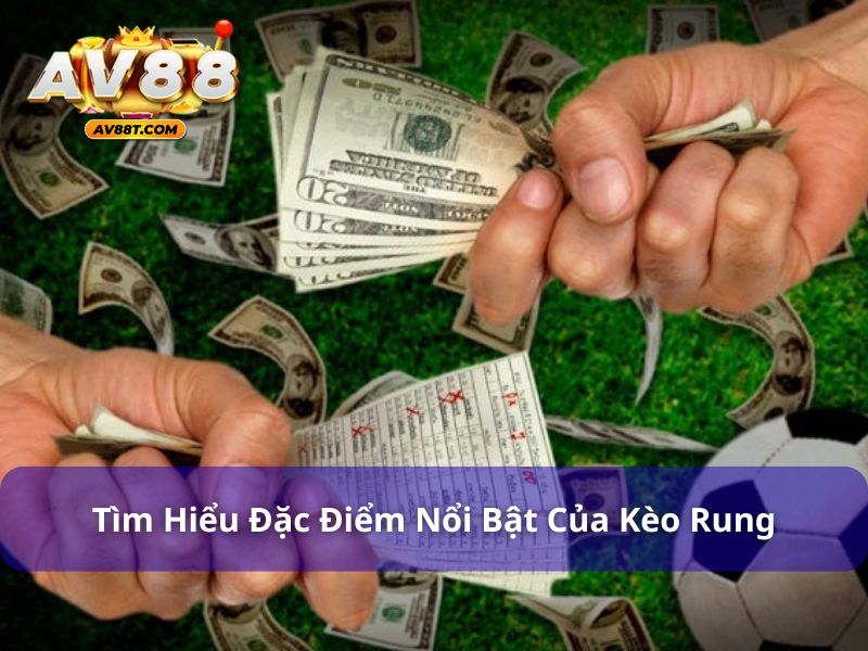 Đặc điểm nổi bật của kèo rung