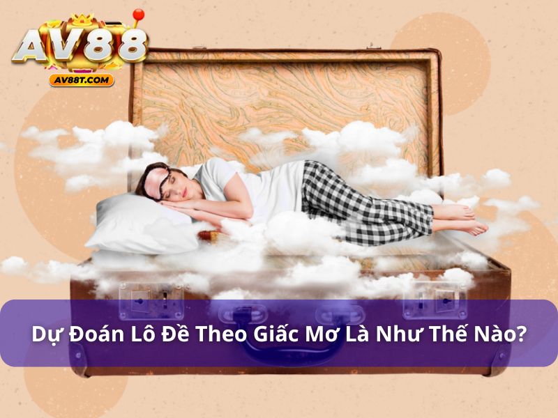Dự Đoán Lô Đề Theo Giấc Mơ - Giải Mã Giấc Mơ Chuẩn 2025 Tìm hiểu phương pháp dự đoán lô đề theo giấc mơ