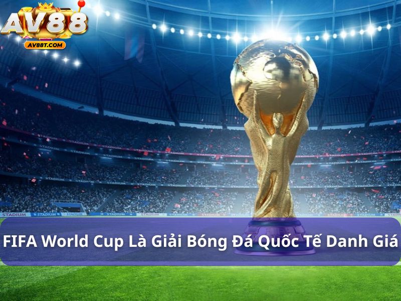 FIFA World Cup là giải đấu bóng đá quốc tế danh giá
