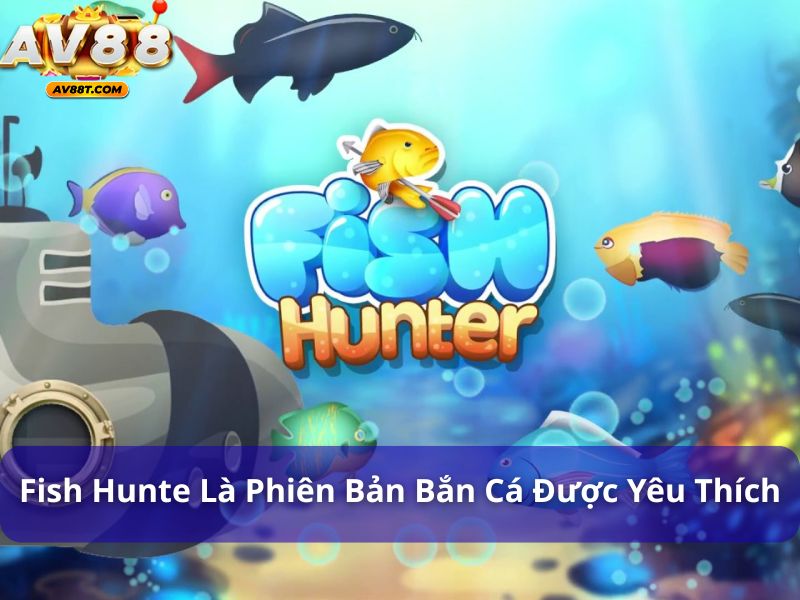 Fish Hunte là phiên bản game bắn cá được yêu thích
