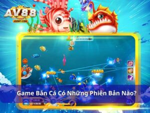Game bắn cá có những phiên bản nào?