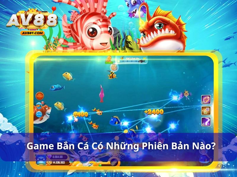 Game bắn cá có những phiên bản nào?