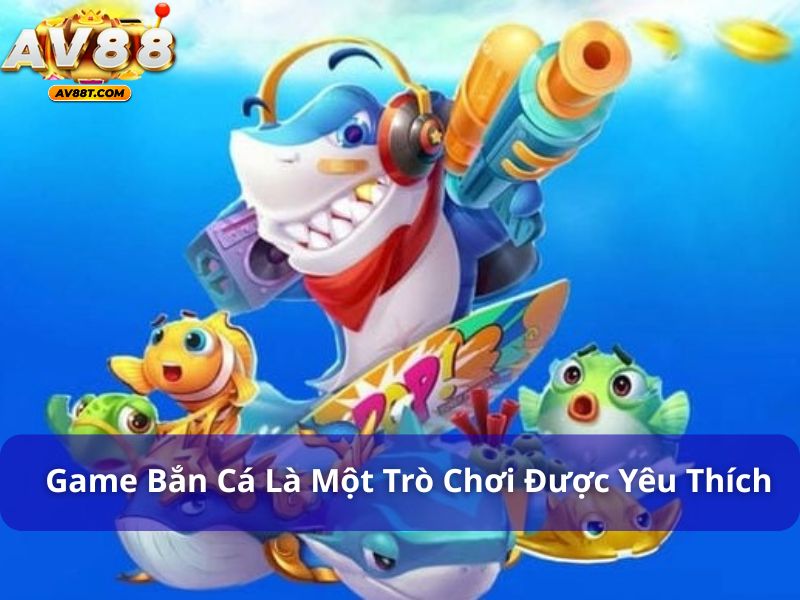 Game bắn cá là một trò chơi giải trí được yêu thích