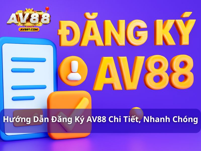 Hướng dẫn đăng ký AV88 chi tiết, nhanh chóng và dễ dàng hướng dẫn đăng ký av88