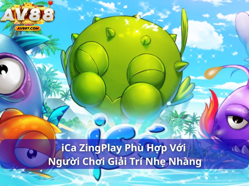 Người mới chơi bắn cá nên chọn game nào? Câu trả lời đây! iCa ZingPlay phù hợp với người chơi giải trí nhẹ nhàng