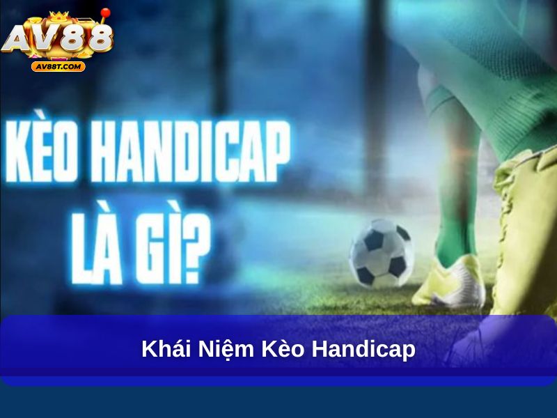 Kèo Handicap – Hiểu Rõ Để Cá Cược Chính Xác Và Hiệu Quả Hơn Khái niệm kèo Handicap
