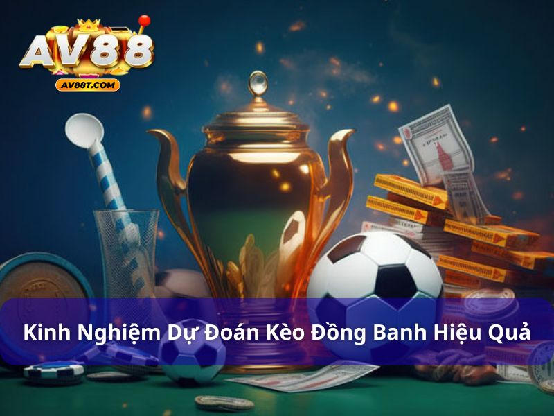 Kèo Đồng Banh Là Gì? Hướng Dẫn Chi Tiết Từ Cao Thủ AV88 Kinh nghiệm đọc và tham gia kèo đồng banh