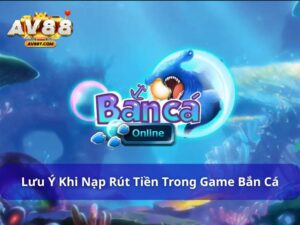 Những lưu ý khi giao dịch nạp rút tiền trong game bắn cá