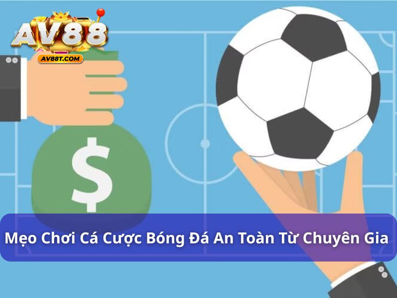 6 Mẹo Chơi Cá Cược Bóng Đá An Toàn, Tránh Rủi Ro Mẹo chơi cá cược bóng đá an toàn