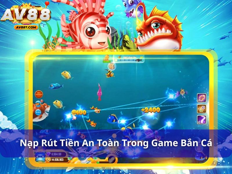 Nạp rút tiền an toàn trong game bắn cá rất quan trọng