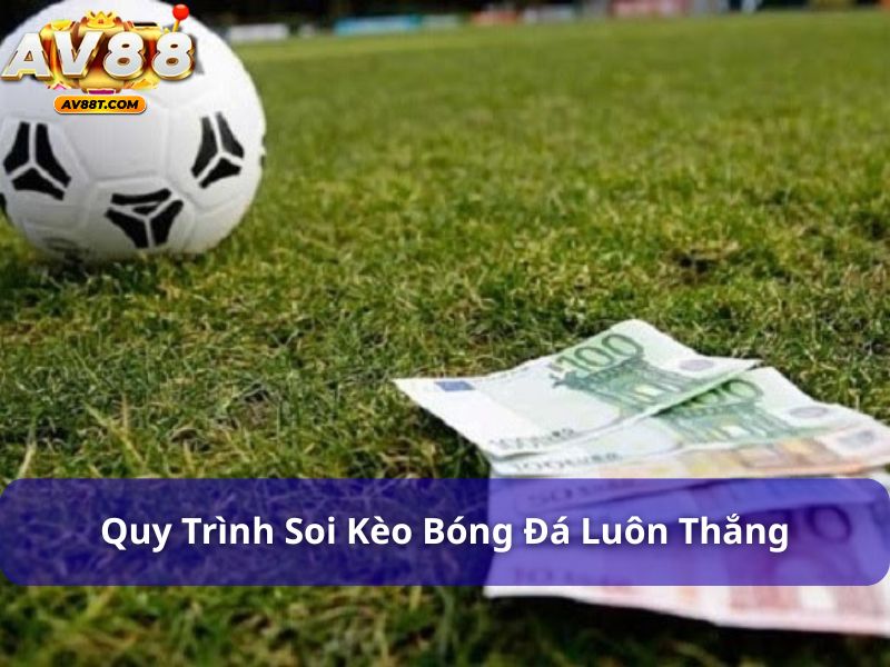 Soi kèo bóng đá như thế nào để luôn thắng? Giải đáp chi tiết Người chơi cần áp dụng quy trình soi kèo bóng đá