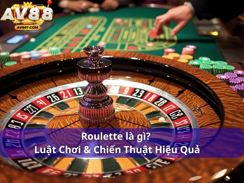 Roulette là gì? Luật Chơi & Chiến Thuật Hiệu Quả Roulette