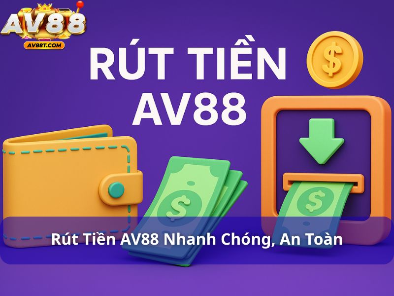 Hướng Dẫn Nạp và Rút Tiền AV88: Chi Tiết Các Bước Thực Hiện Rút tiền AV88 nhanh chóng, an toàn