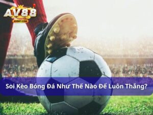soi kèo bóng đá như thế nào để luôn thắng