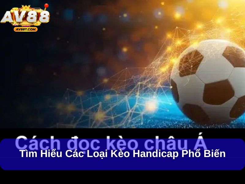 Kèo Handicap – Hiểu Rõ Để Cá Cược Chính Xác Và Hiệu Quả Hơn Tìm hiểu các loại kèo Handicap phổ biến