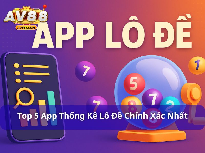 Top 5 App Thống Kê Lô Đề Chính Xác Nhất, Uy Tín 2025 app thống kê lô đề chính xác nhất
