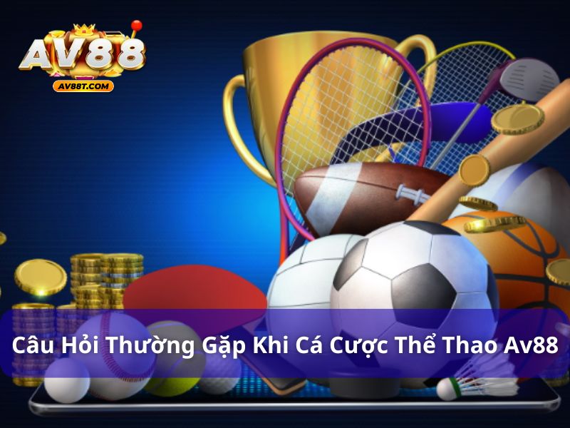 Trả lời câu hỏi thường gặp về thể thao AV88