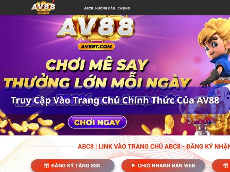 Hướng dẫn đăng ký AV88 chi tiết, nhanh chóng và dễ dàng Truy cập vào trang chủ chính thức của AV88