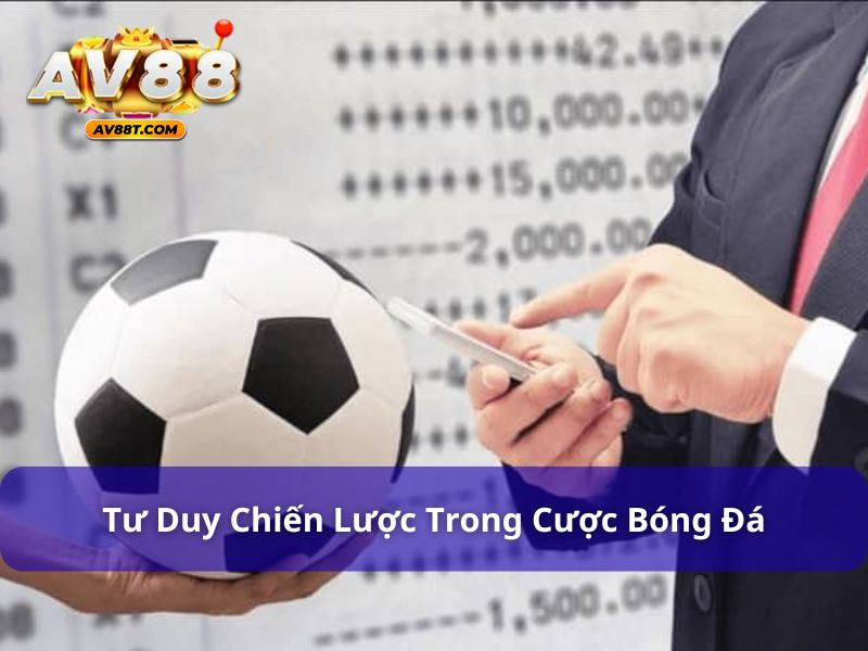 6 Mẹo Chơi Cá Cược Bóng Đá An Toàn, Tránh Rủi Ro Tư duy chiến lược trước khi xuống tiền